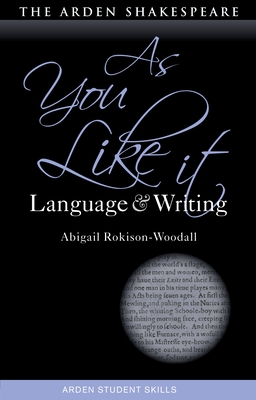 As You Like It: Language and Writing - Rokison-Woodall, Abigail, and Callaghan, Dympna (Editor)