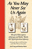 As You May Never See Us Again: The Civil War Letters of George and Walter Battle, 4th North Carolina Infantry, Coming of Age on the Front Lines of the War Between the States