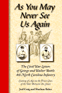 As You May Never See Us Again: The Civil War Letters of George and Walter Battle, 4th North Carolina Infantry
