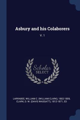 Asbury and his Colaborers: V. 1 - Larrabee, William C 1802-1859, and Clark, D W 1812-1871