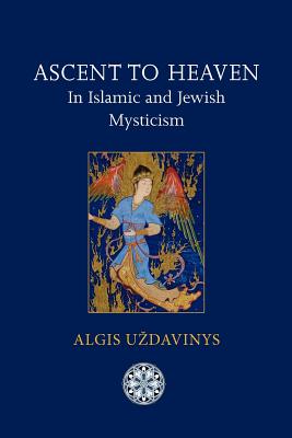 Ascent to Heaven in Islamic and Jewish Mysticism - Uzdavinys, Algis