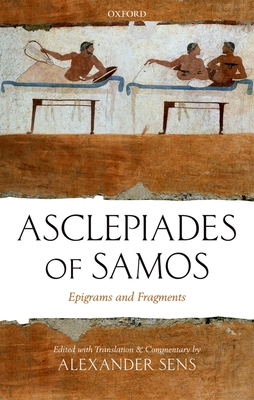 Asclepiades of Samos: Epigrams and Fragments - Sens, Alexander (Editor)