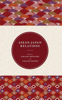 ASEAN-Japan Relations - Shiraishi, Takashi (Editor), and Kojima, Takaaki (Editor)
