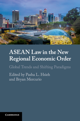 ASEAN Law in the New Regional Economic Order: Global Trends and Shifting Paradigms - Hsieh, Pasha L (Editor), and Mercurio, Bryan (Editor)