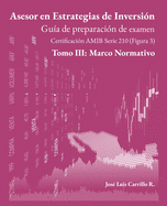 Asesor en Estrategias de Inversin: Tomo III: Marco Normativo