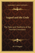 Asgard and the Gods: The Tales and Traditions of Our Northern Ancestors