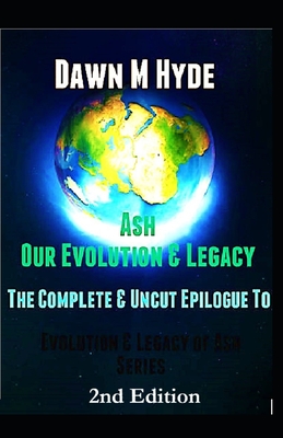 Ash: Our Evolution and Legacy: The Complete and Uncut Epilogue to Evolution & The Legacy of Ash Series - Marifield, Dawn (Editor), and Brown, Melanie S (Editor), and Hyde, Dawn M