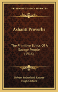 Ashanti Proverbs: The Primitive Ethics of a Savage People (1916)