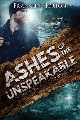 Ashes of the Unspeakable: Book Two in the Borrowed World Series - Horton, Franklin