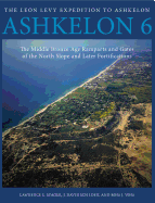 Ashkelon 6: The Middle Bronze Age Ramparts and Gates of the North Slope and Later Fortifications