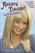 Ashley Tisdale: Life Is Sweet!: An Unauthorized Biography