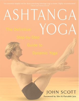 Ashtanga Yoga: The Definitive Step-By-Step Guide to Dynamic Yoga - Scott, John C, and Jois, Shri K Pattabhi (Foreword by)
