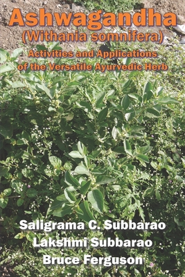 Ashwagandha (Withania somnifera): Activities and Applications of the Versatile Ayurvedic Herb - Subbarao, Lakshmi, and Ferguson, Bruce, and Subbarao, Saligrama C