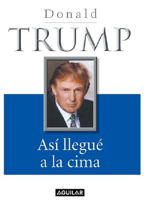Asi Llegue a la Cima - Trump, Donald J