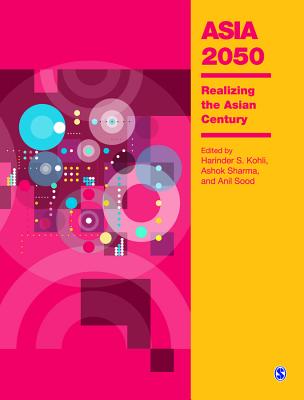 Asia 2050: Realizing the Asian Century - Kohli, Harinder S (Editor), and Sharma, Ashok (Editor), and Sood, Anil (Editor)