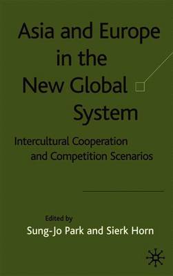 Asia and Europe in the New Global System: Intercultural Cooperation and Competition Scenarios - Park, S (Editor), and Horn, S (Editor)