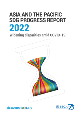 Asia and the Pacific SDG progress report 2022: widening disparities amid COVID-19 - United Nations: Economic and Social Commission for Asia and the Pacific