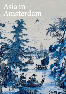 Asia in Amsterdam: The Culture of Luxury in the Golden Age - Corrigan, Karina H. (Editor), and van Campen, Jan (Editor), and Diercks, Femke (Editor)