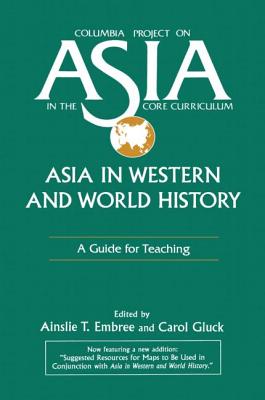 Asia in Western and World History: A Guide for Teaching: A Guide for Teaching - Embree, Ainslie T, and Gluck, Carol