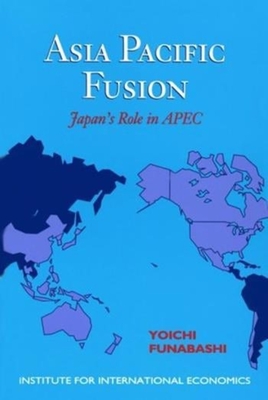 Asia-Pacific Fusion: Japan's Role in Apec - Yoichi, Funabashi