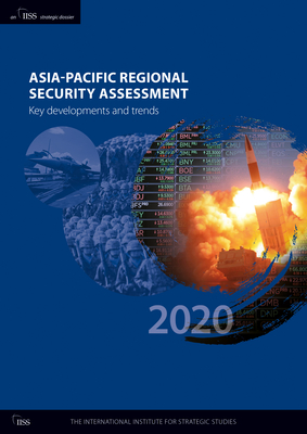 Asia-Pacific Regional Security Assessment 2020: Key Developments and Trends - The International Institute for Strategic Studies (IISS) (Editor)