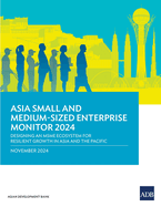 Asia Small and Medium-Sized Enterprise Monitor 2024: Designing an MSME Ecosystem for Resilient Growth in Asia and the Pacific