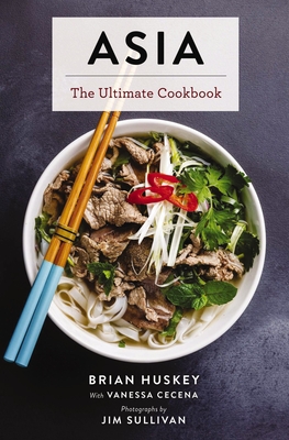 Asia: The Ultimate Cookbook (the Ultimate Guide to Asian Cooking with Over 300 Easy-To-Follow Recipes) - Huskey, Brian, and Sullivan, Jim (Photographer), and Cecea, Vanessa (Editor)