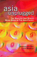 Asia Unplugged: The Wireless and Mobile Media Boom in the Asia-Pacific