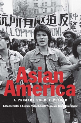 Asian America: A Primary Source Reader - Schlund-Vials, Cathy J (Editor), and Wong, K Scott (Editor), and Chang, Jason Oliver (Editor)