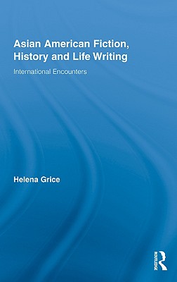 Asian American Fiction, History and Life Writing: International Encounters - Grice, Helena