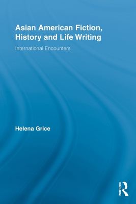 Asian American Fiction, History and Life Writing: International Encounters - Grice, Helena