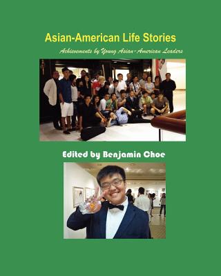 Asian-American Life Stories: Achievements by Young Asian-American Leaders (Paperback) - Choe, Benjamin (Editor), and Kim, Donghyun (Contributions by), and Kim, Myung Jun (Contributions by)