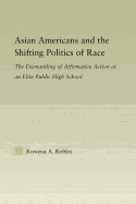 Asian Americans and the Shifting Politics of Race: The Dismantling of Affirmative Action at an Elite Public High School