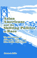 Asian Americans and the Shifting Politics of Race: The Dismantling of Affirmative Action at an Elite Public High School