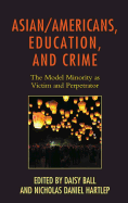 Asian/Americans, Education, and Crime: The Model Minority as Victim and Perpetrator