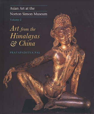 Asian Art at the Norton Simon Museum: Volume 2: Art from the Himalayas and China - Pal, Pratapaditya, Mr.
