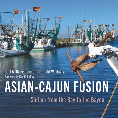 Asian-Cajun Fusion: Shrimp from the Bay to the Bayou - Brasseaux, Carl a, and Davis, Donald W, and Caffey, Rex H (Foreword by)