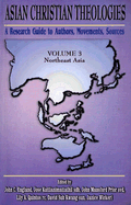 Asian Christian Theologies: A Research Guide to Authors, Movements, Sources: Northeast Asia