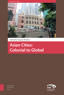 Asian Cities: Colonial to Global - Bracken, Gregory (Editor), and Daniell, Thomas (Contributions by), and Ducruet, Cesar (Contributions by)