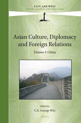 Asian Culture, Diplomacy and Foreign Relations, Volume I: China - Wei, C X George