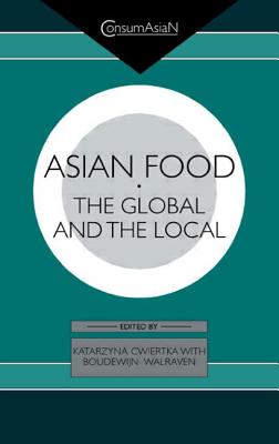 Asian Food: The Global and the Local - Cwiertka, Katarzyna J., and Walraven, Boudewijn C. A.