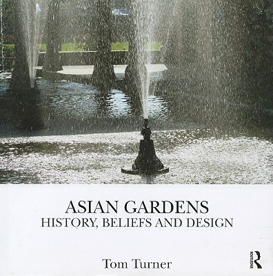 Asian Gardens: History, Beliefs and Design - Turner, Tom