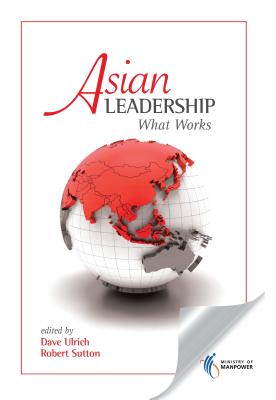 Asian Leadership: What Works - Ulrich, David (Editor), and Sutton, Robert, Sir (Editor), and Chatterjee, Debashis (Contributions by)