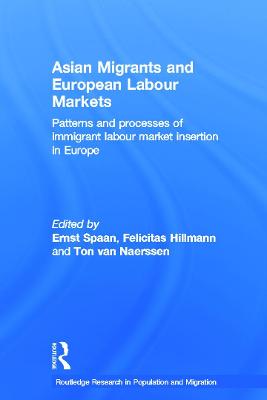 Asian Migrants and European Labour Markets: Patterns and Processes of Immigrant Labour Market Insertion in Europe - Spaan, Ernst (Editor), and Hillmann, Felicitas (Editor), and van Naerssen, Ton (Editor)