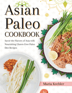Asian Paleo Cookbook: Savor the Flavors of Asia with Nourishing Gluten-Free Paleo Diet Recipes