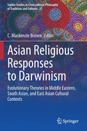 Asian Religious Responses to Darwinism: Evolutionary Theories in Middle Eastern, South Asian, and East Asian Cultural Contexts