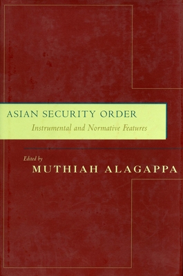 Asian Security Order: Instrumental and Normative Features - Alagappa, Muthiah (Editor)