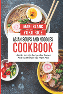 Asian Soups And Noodles Cookbook: 2 Books In 1: 150 Recipes For Ramen And Traditional Food From Asia