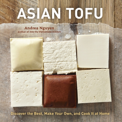 Asian Tofu: Discover the Best, Make Your Own, and Cook It at Home [A Cookbook] - Nguyen, Andrea