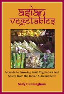 Asian Vegetables: A Guide to Growing Fruit, Vegetables and Spices from the Indian Subcontinent